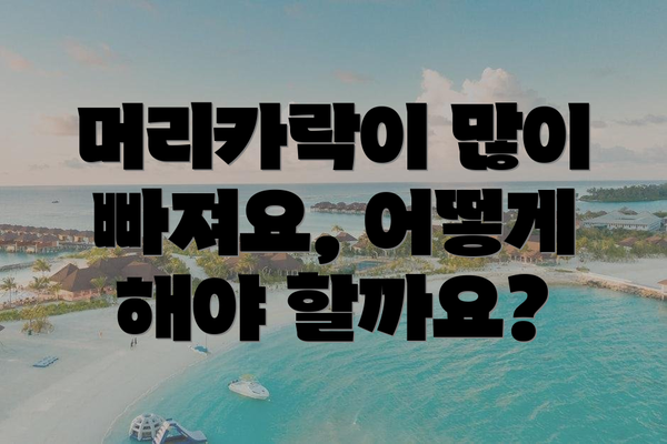 머리카락이 많이 빠져요, 어떻게 해야 할까요?