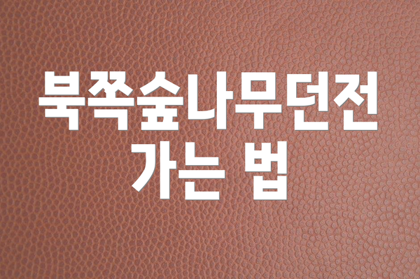 북쪽숲나무던전 가는 법