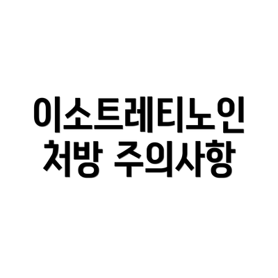 이소트레티노인 처방 주의사항