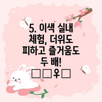 5. 이색 실내 체험, 더위도 피하고 즐거움도 두 배! 🧗‍♀️