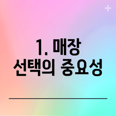 1. 매장 선택의 중요성