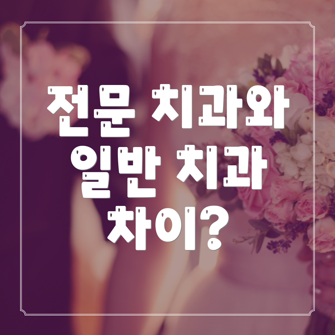 전문 치과와 일반 치과 차이?