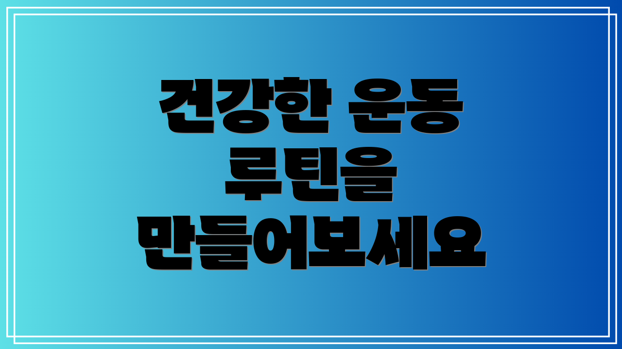 건강한 운동 루틴을 만들어보세요