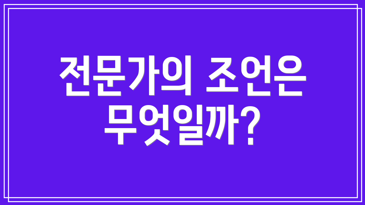전문가의 조언은 무엇일까?