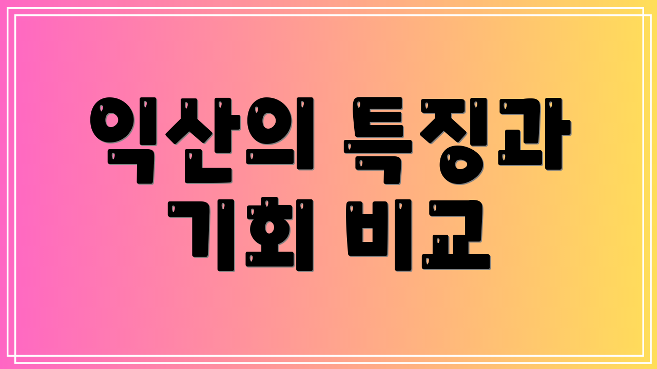 익산의 특징과 기회 비교