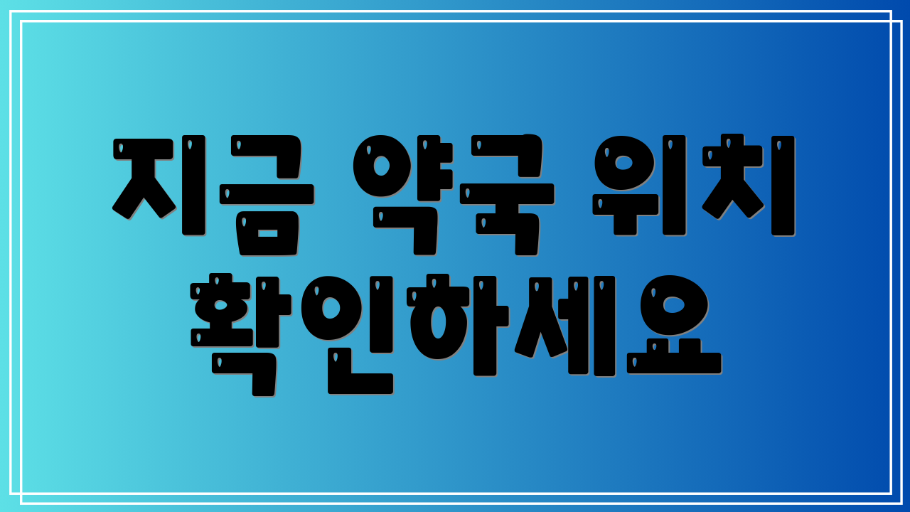 지금 약국 위치 확인하세요