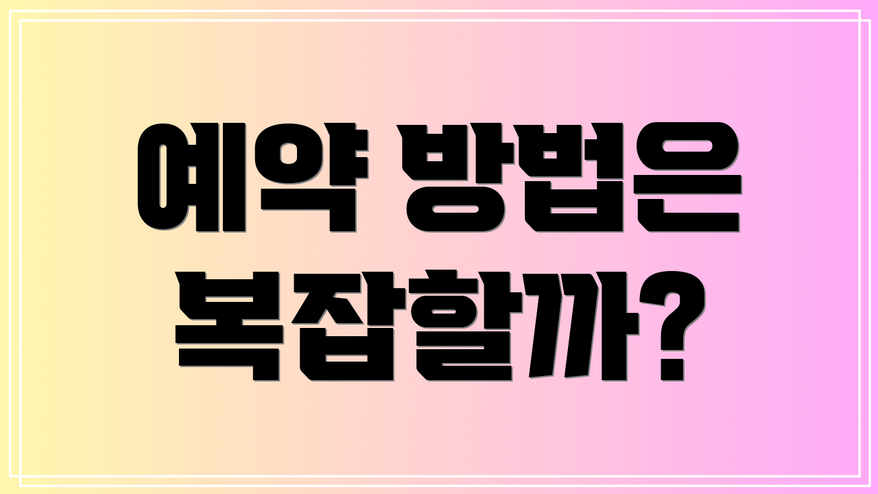 예약 방법은 복잡할까?