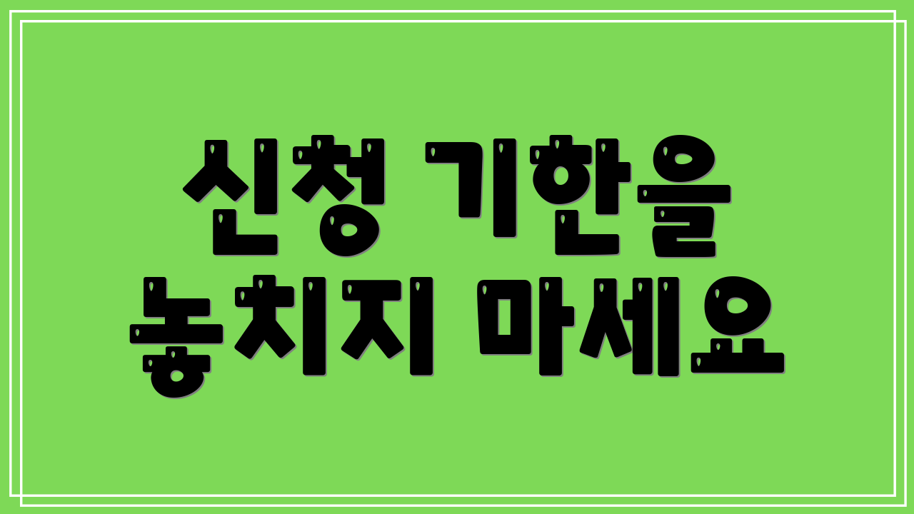신청 기한을 놓치지 마세요