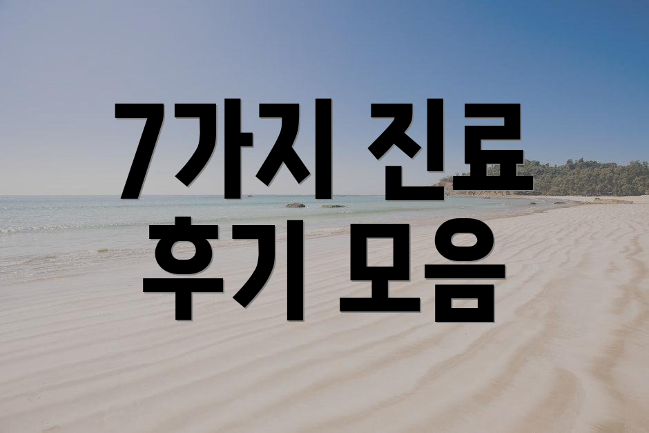 7가지 진료 후기 모음