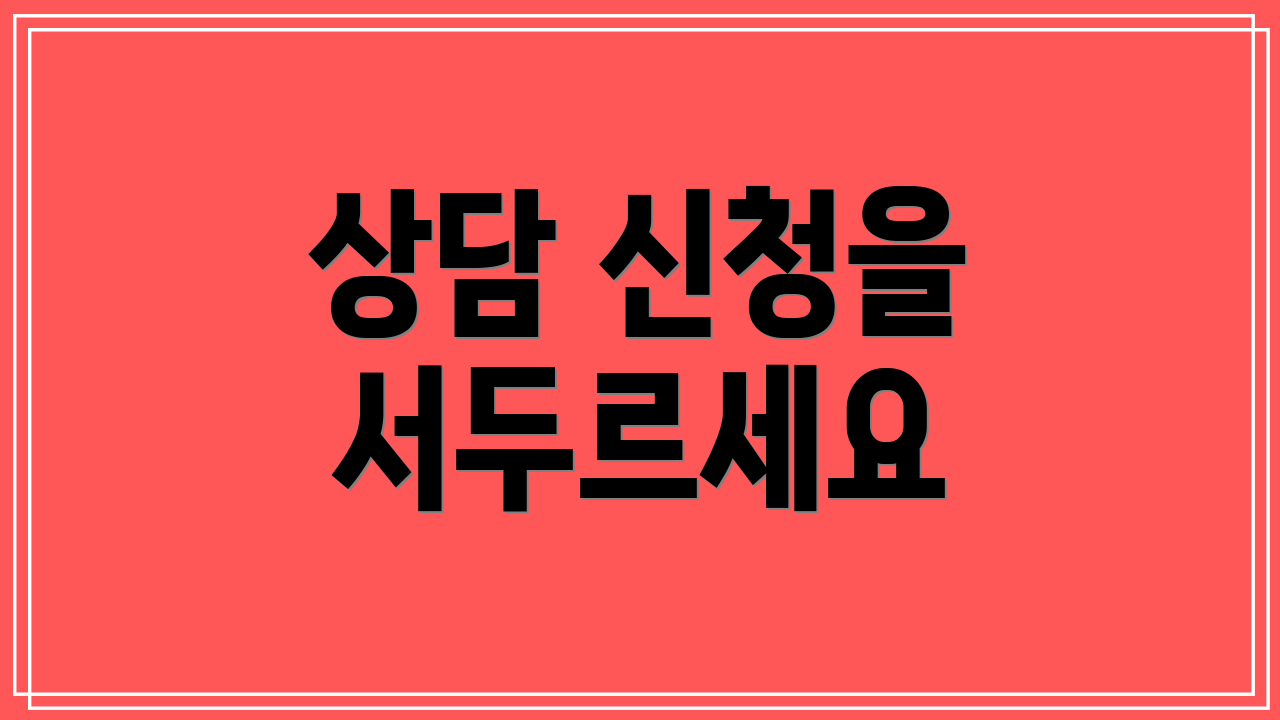 상담 신청을 서두르세요