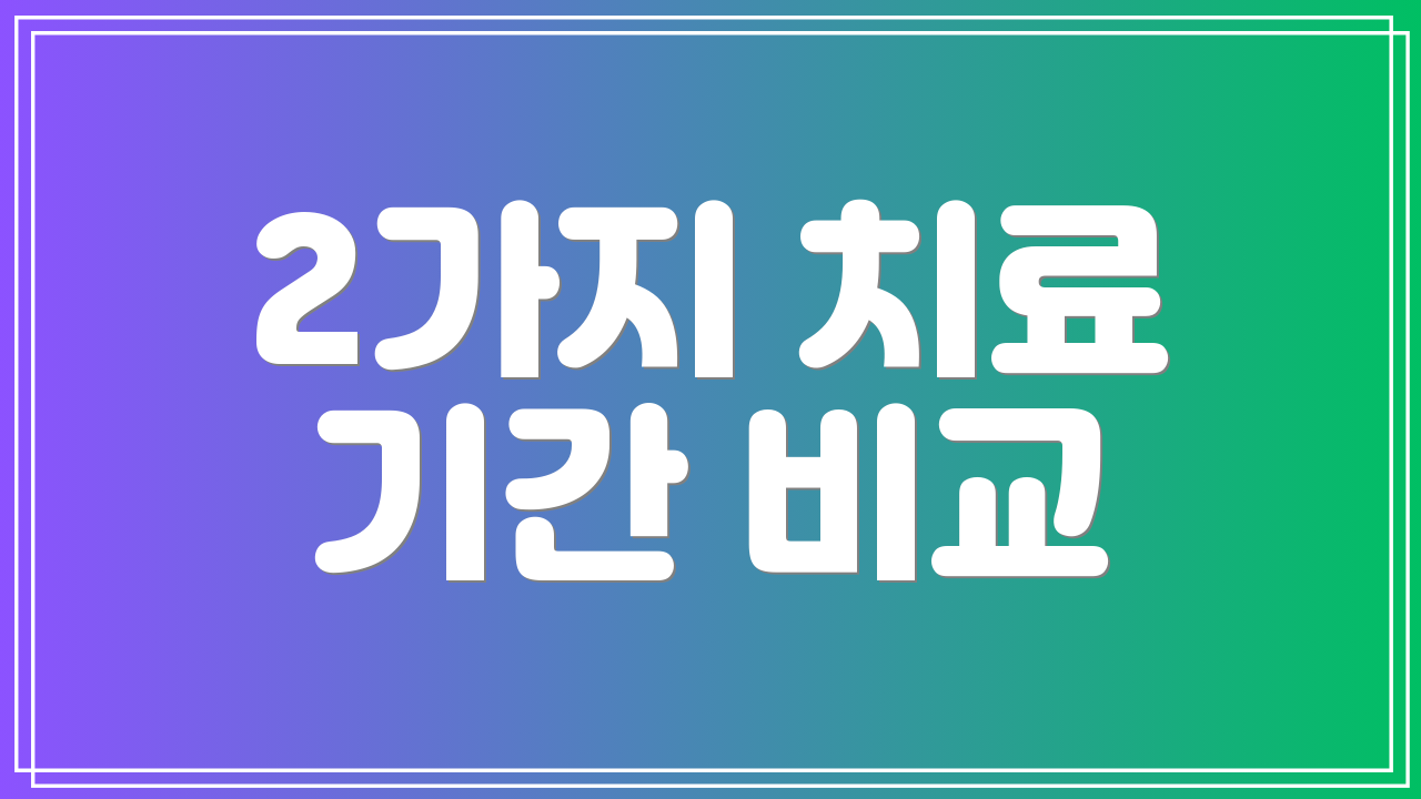 2가지 치료 기간 비교
