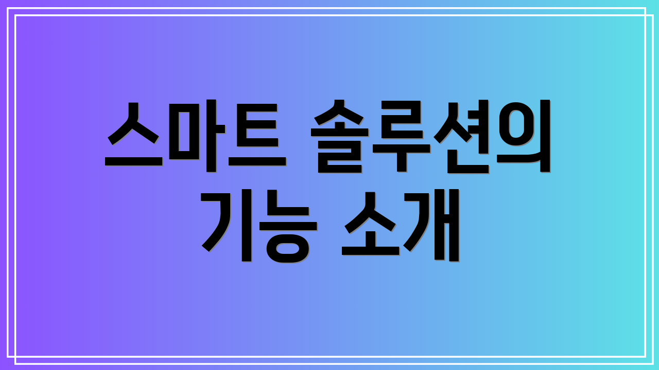 스마트 솔루션의 기능 소개