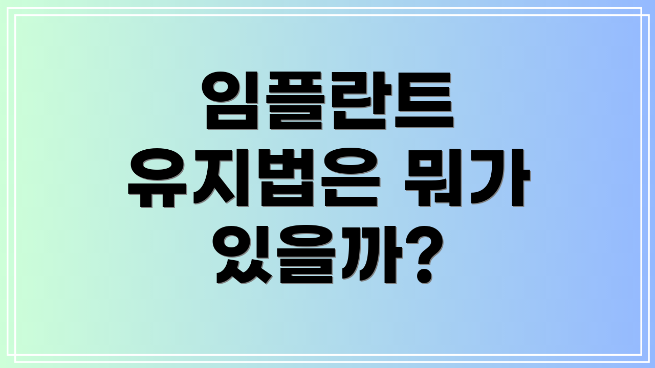 임플란트 유지법은 뭐가 있을까?