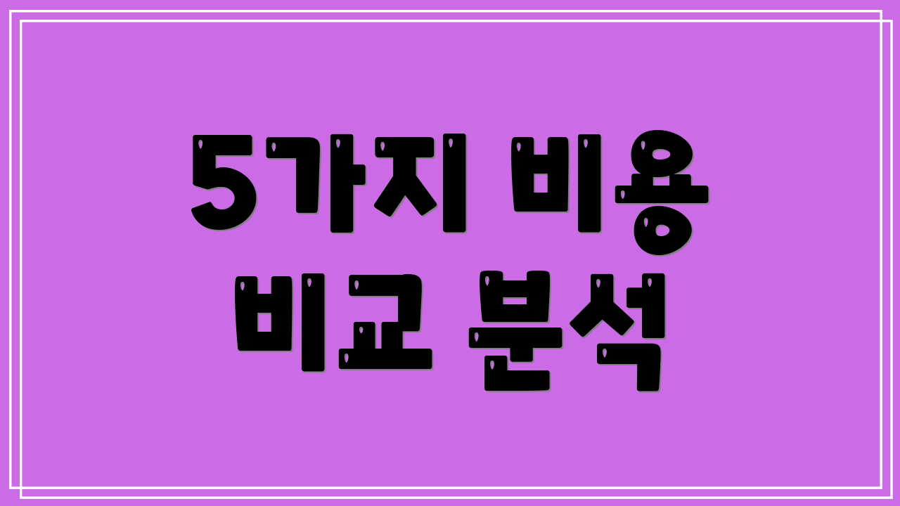 5가지 비용 비교 분석