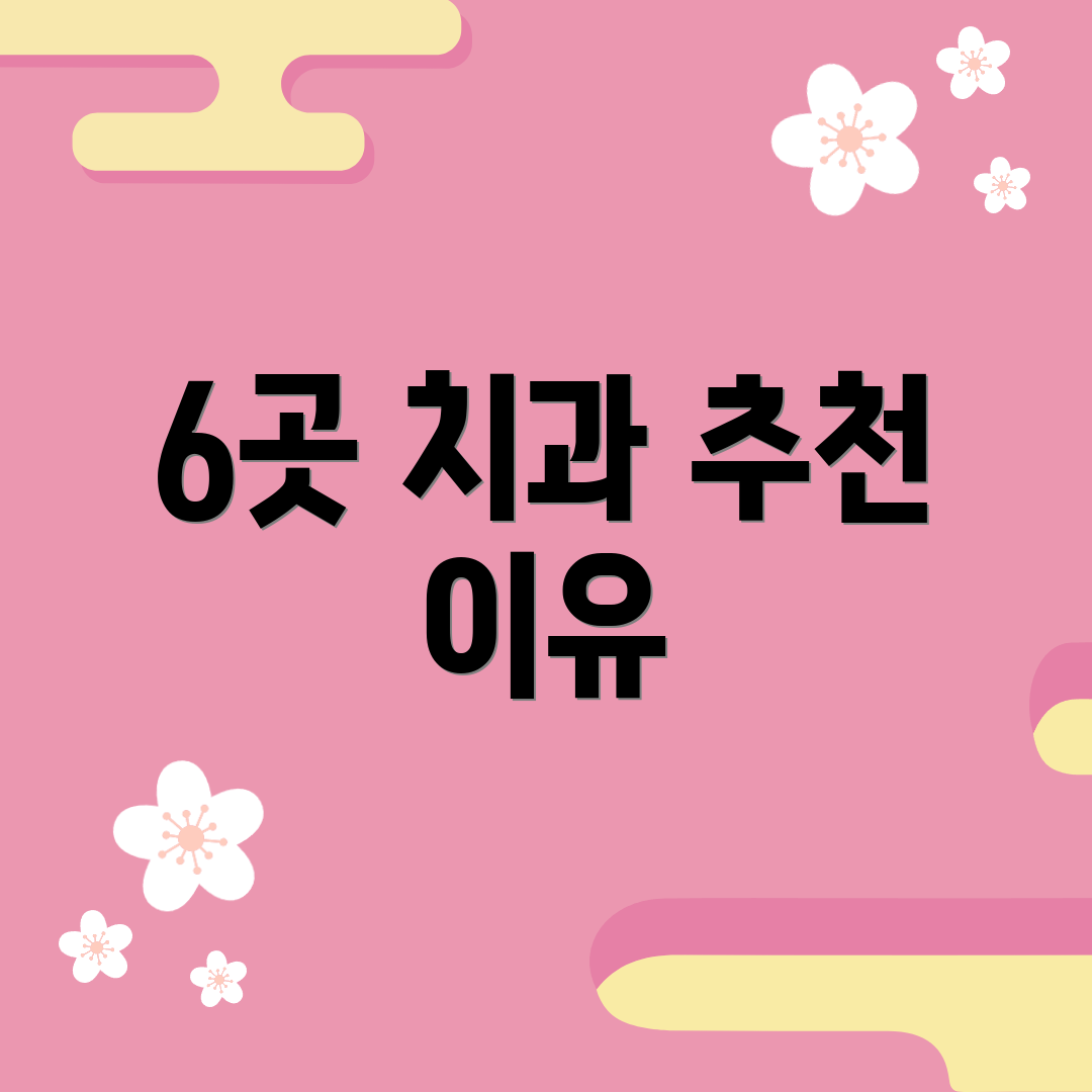 6곳 치과 추천 이유