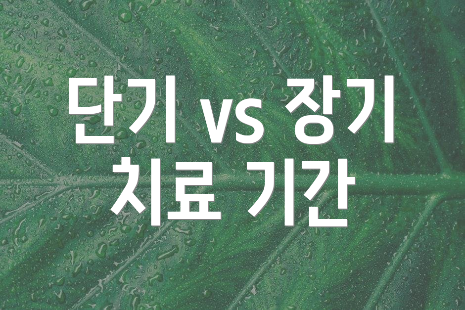 단기 vs 장기 치료 기간