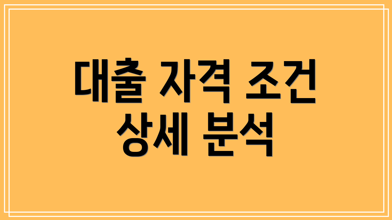 대출 자격 조건 상세 분석