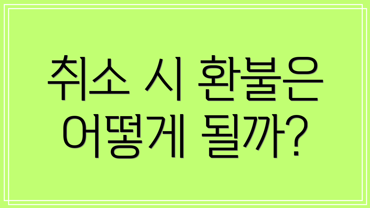 취소 시 환불은 어떻게 될까?