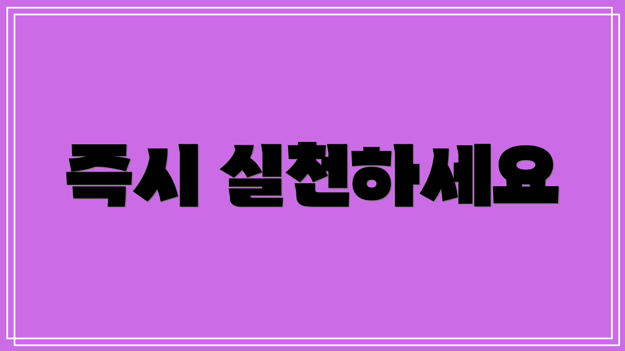 즉시 실천하세요
