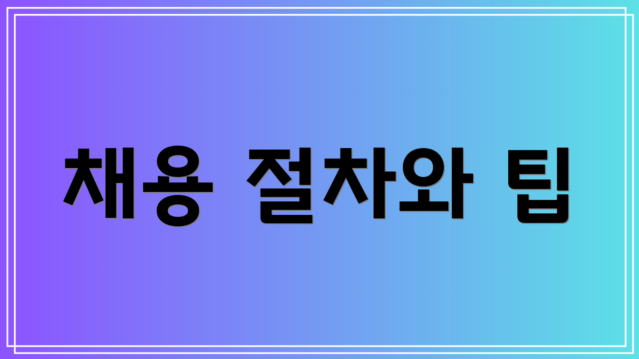 채용 절차와 팁