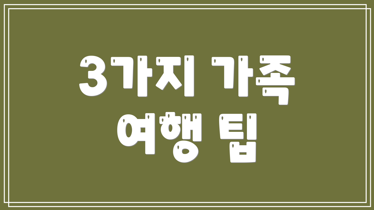 3가지 가족 여행 팁