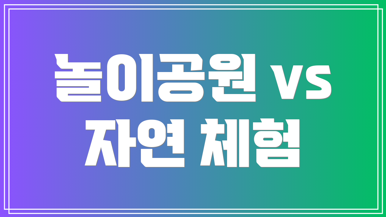 놀이공원 vs 자연 체험