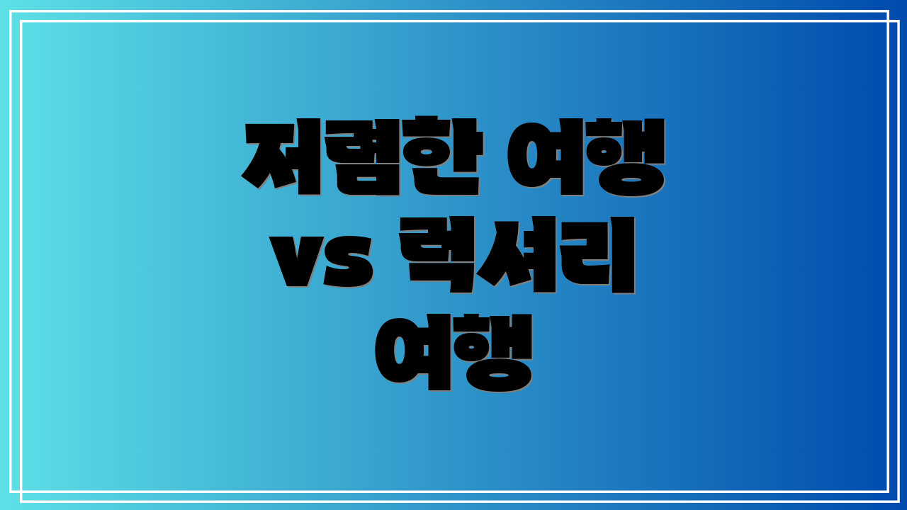 저렴한 여행 vs 럭셔리 여행
