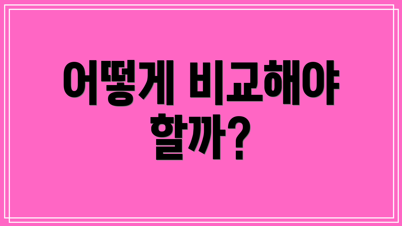 어떻게 비교해야 할까?