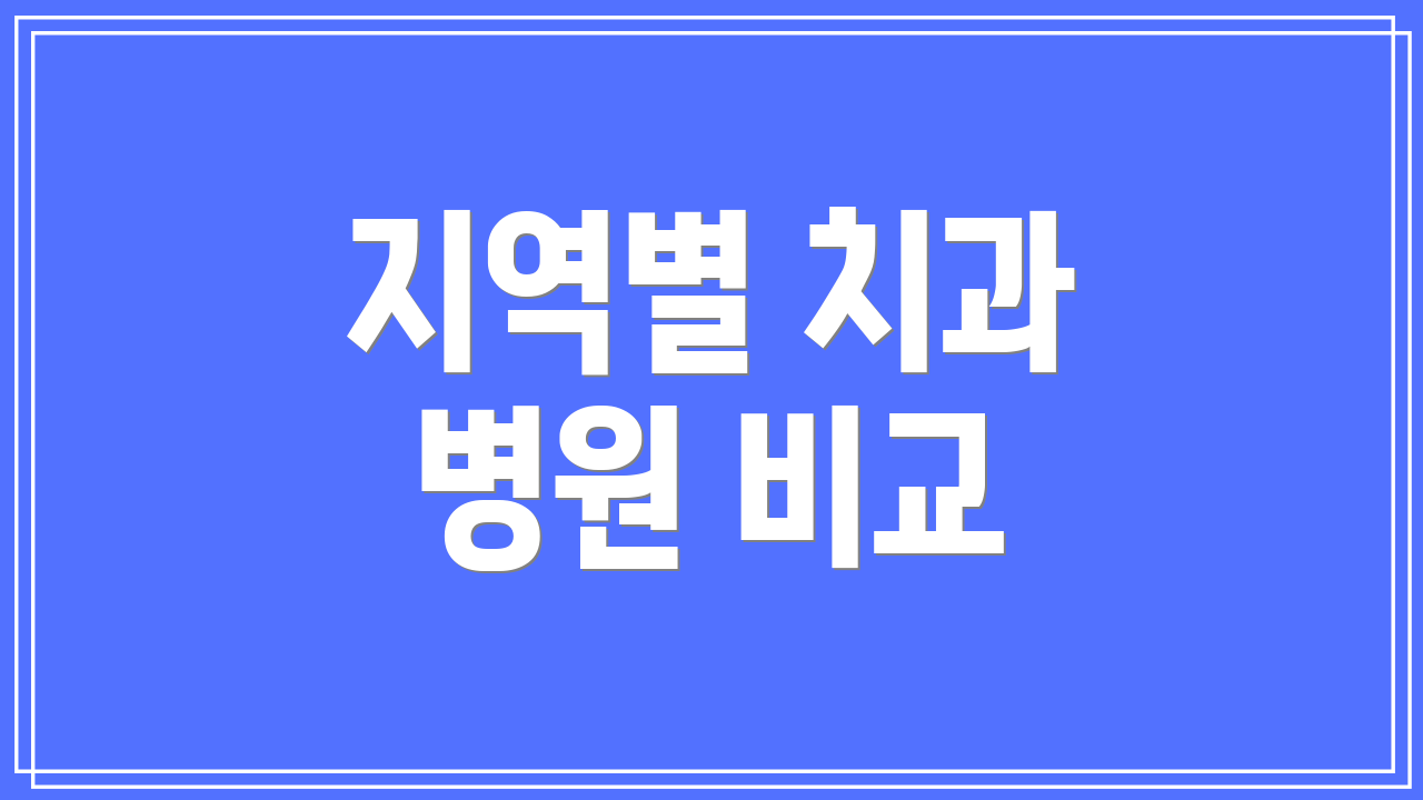 지역별 치과 병원 비교