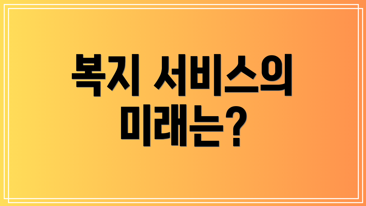 복지 서비스의 미래는?