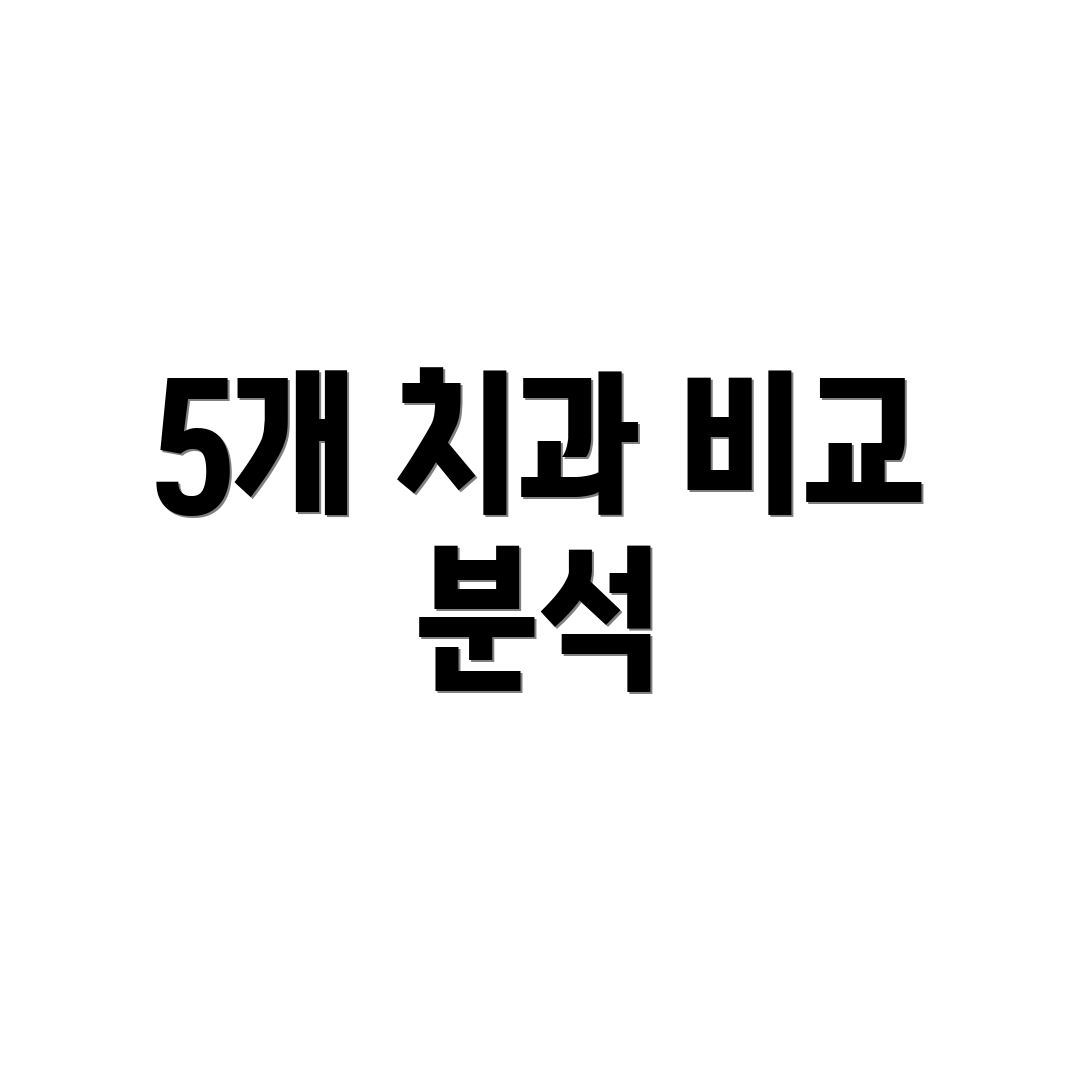 5개 치과 비교 분석