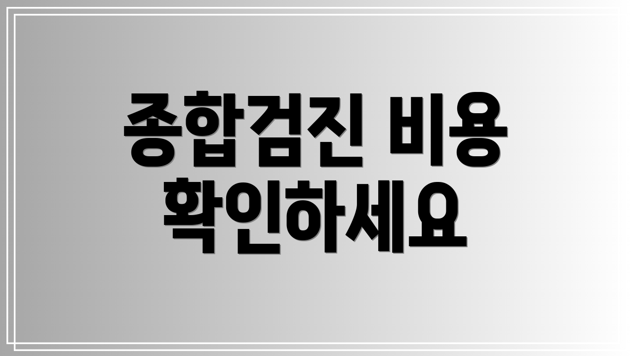 종합검진 비용 확인하세요