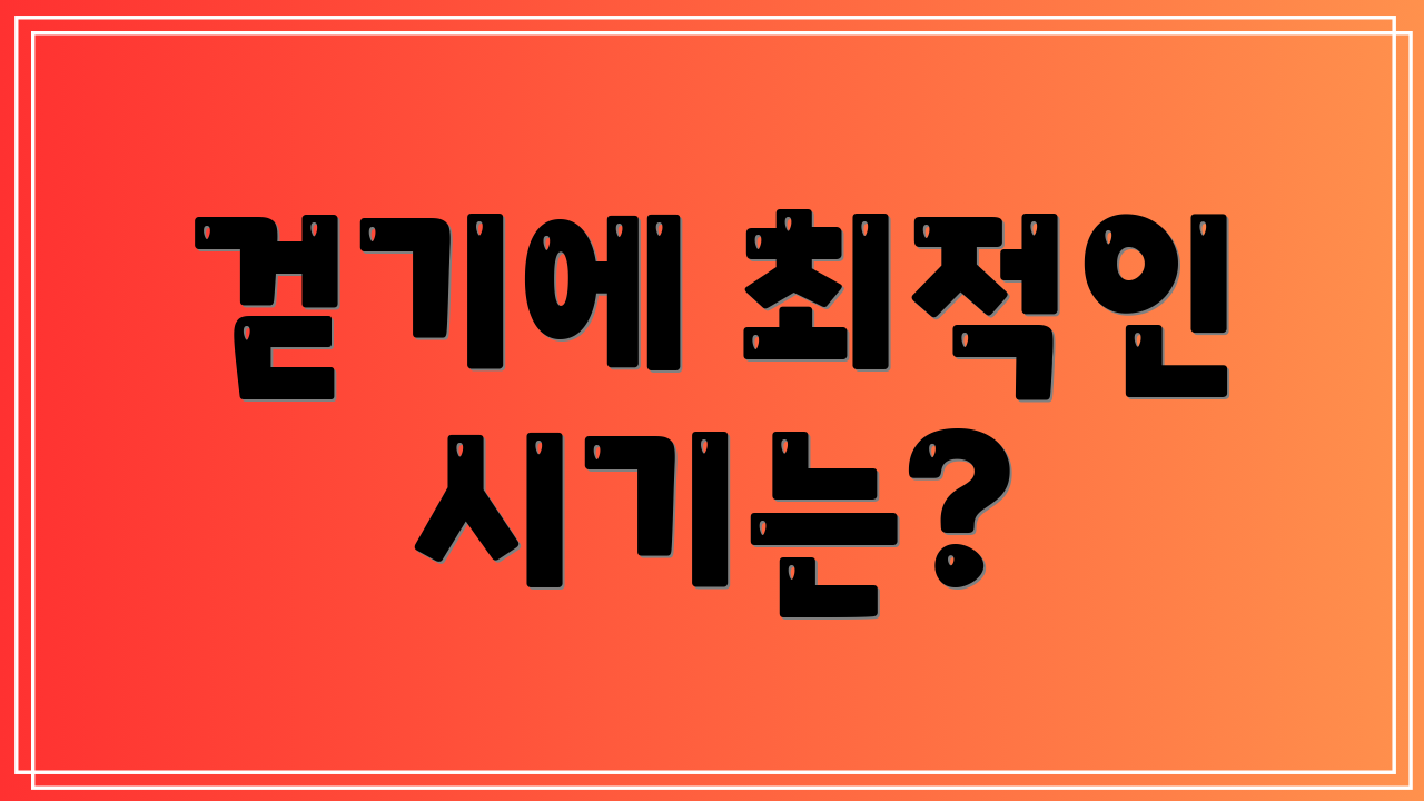 걷기에 최적인 시기는?