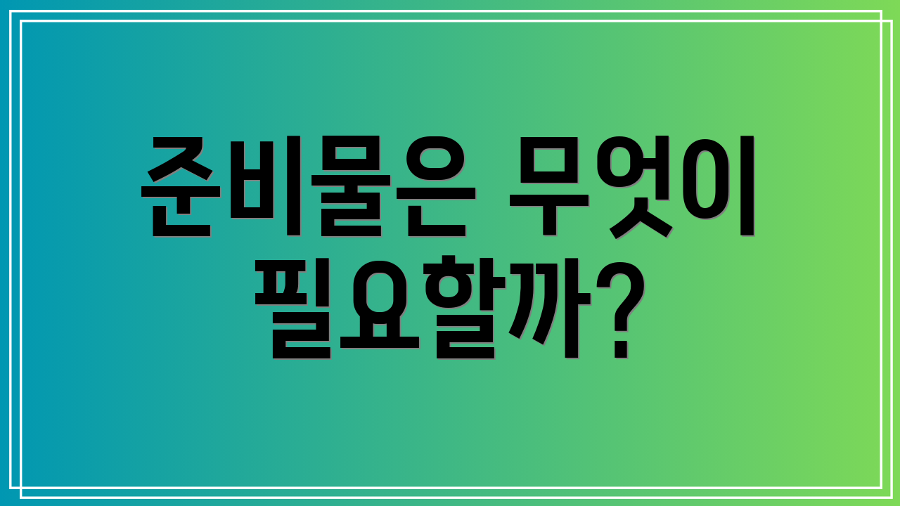 준비물은 무엇이 필요할까?