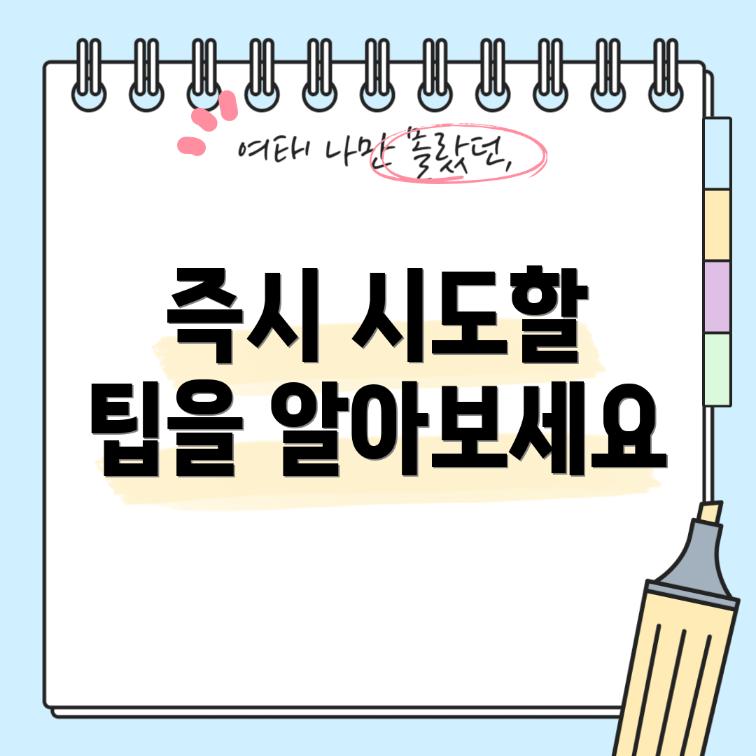 즉시 시도할 팁을 알아보세요