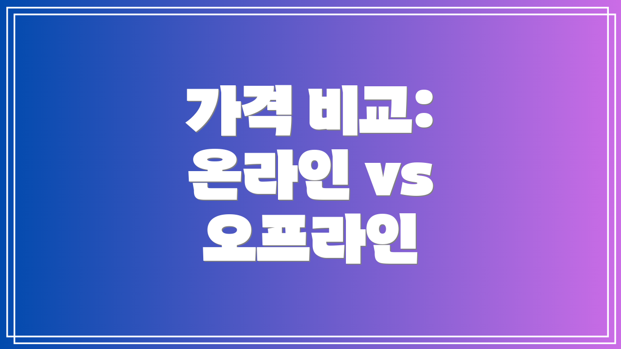 가격 비교: 온라인 vs 오프라인