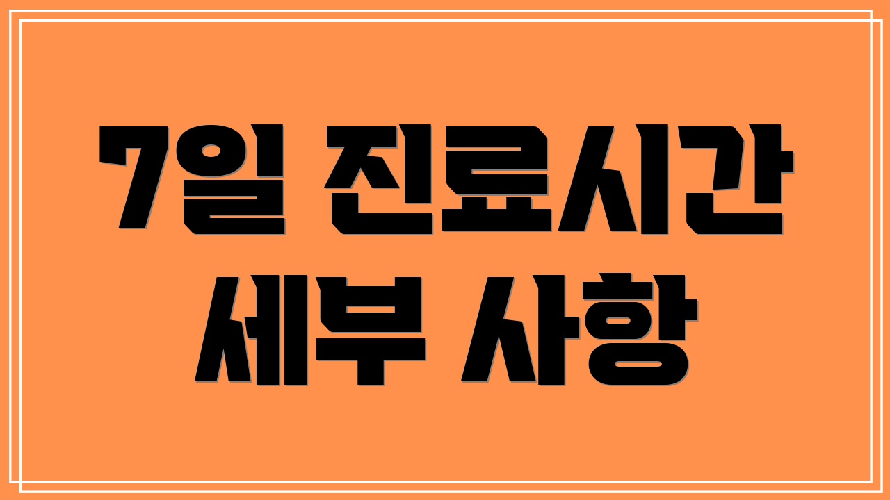 7일 진료시간 세부 사항