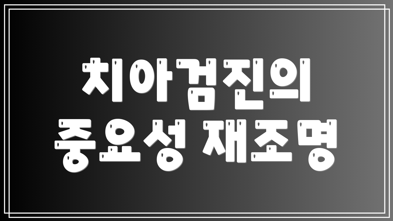 치아검진의 중요성 재조명