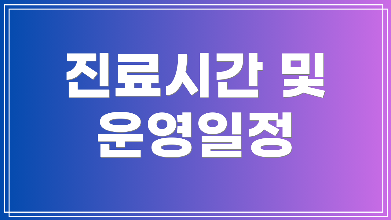 진료시간 및 운영일정