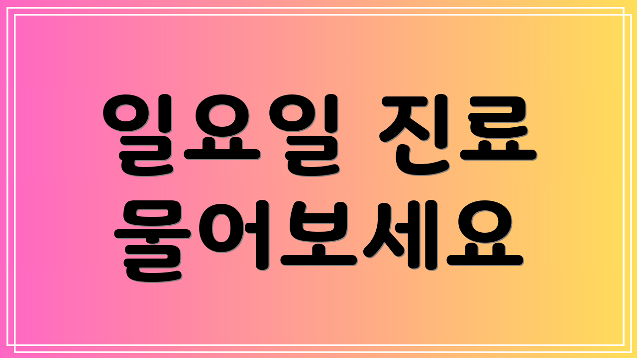 일요일 진료 물어보세요