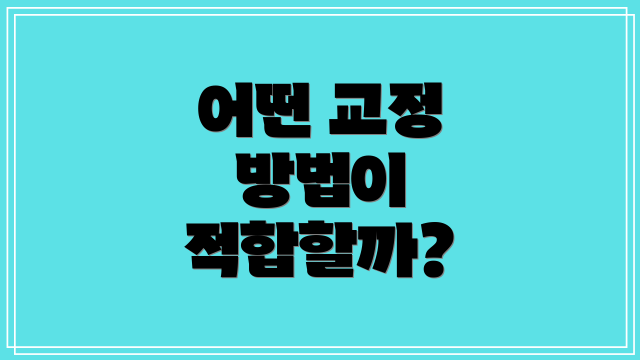 어떤 교정 방법이 적합할까?