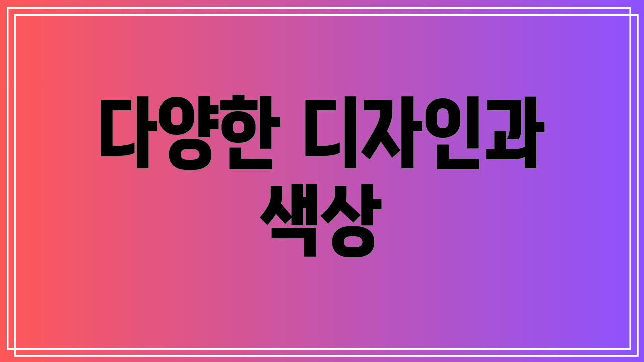 다양한 디자인과 색상