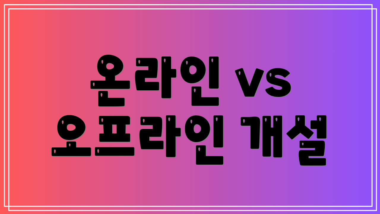 온라인 vs 오프라인 개설