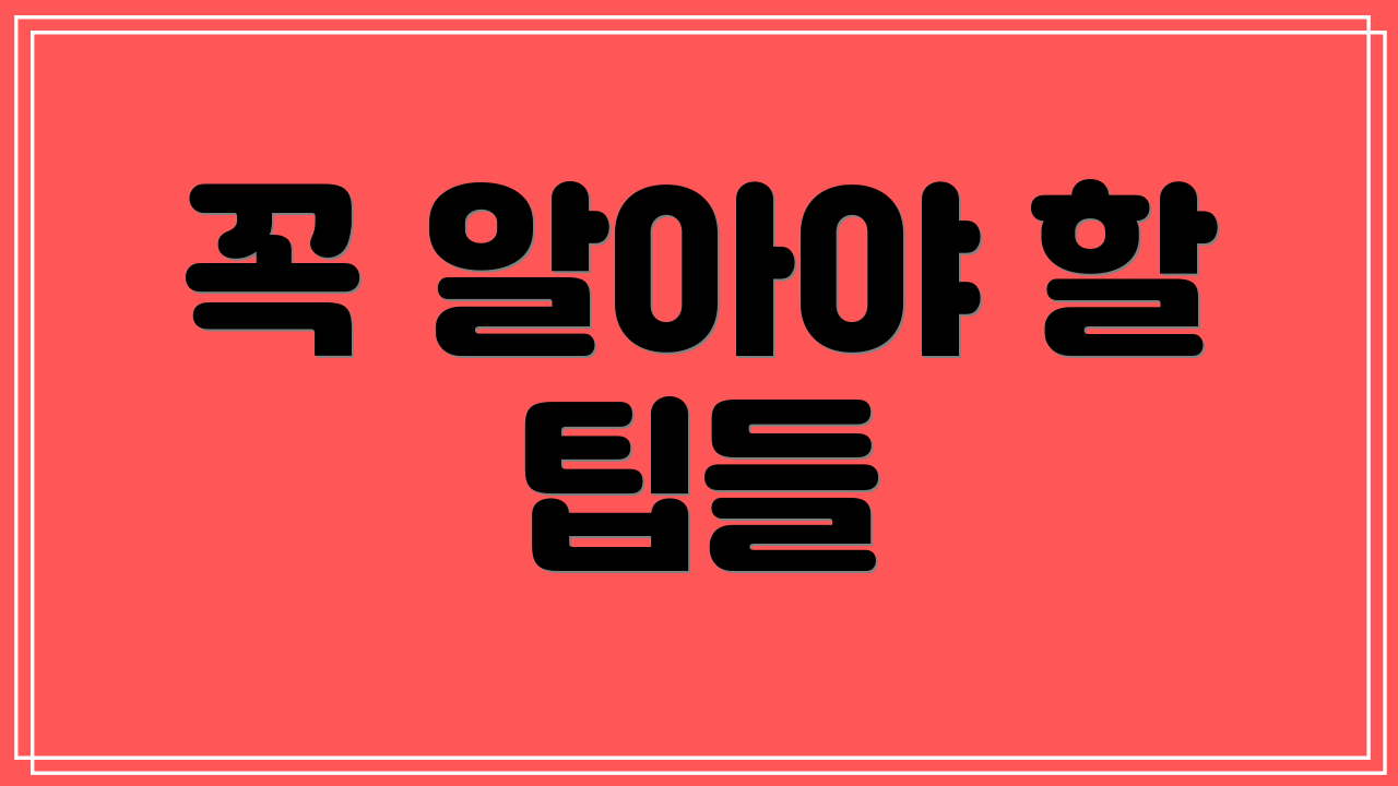 꼭 알아야 할 팁들
