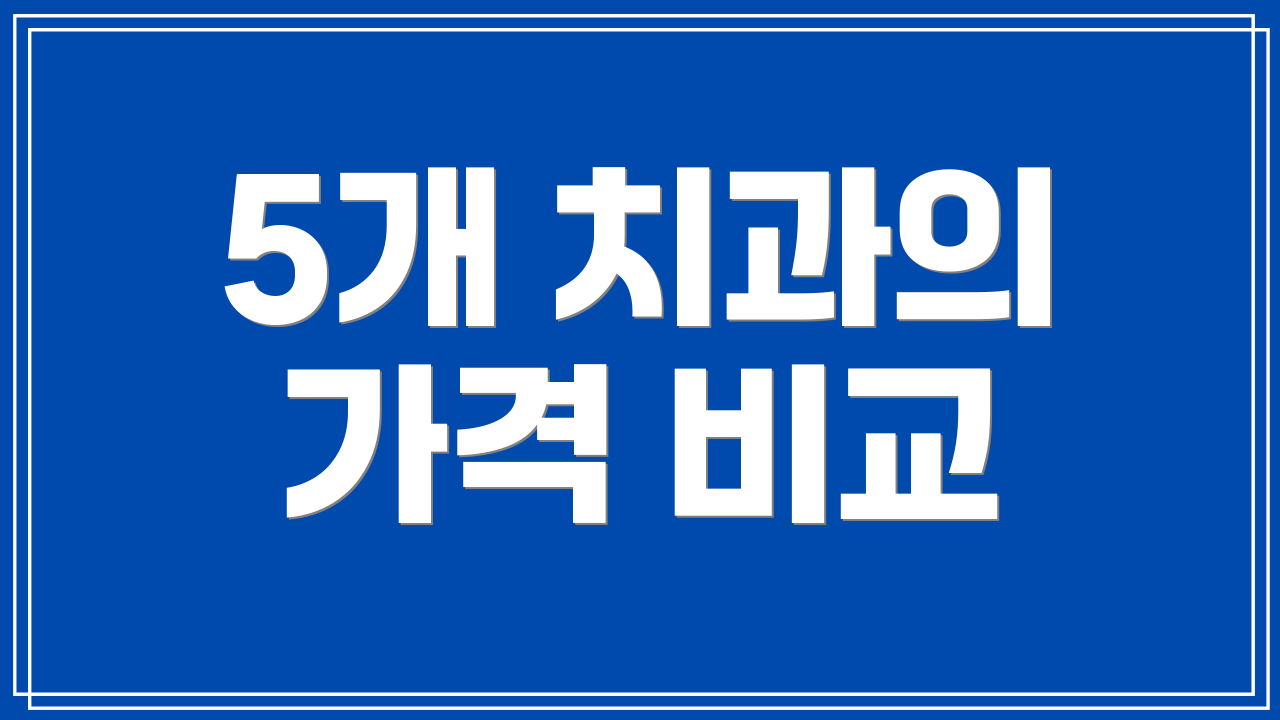 5개 치과의 가격 비교