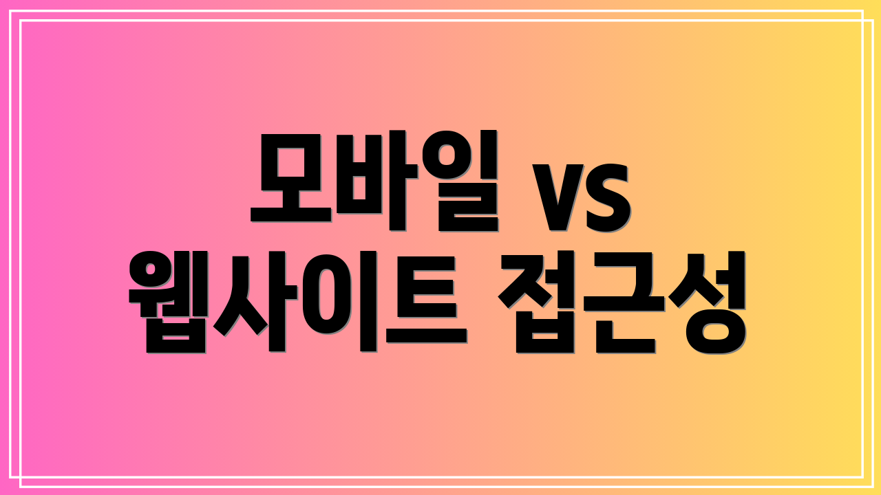 모바일 vs 웹사이트 접근성