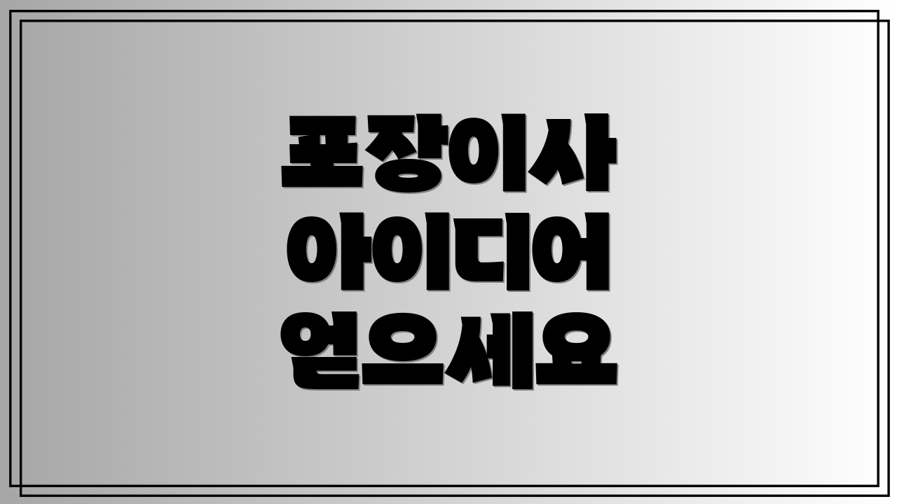 포장이사 아이디어 얻으세요