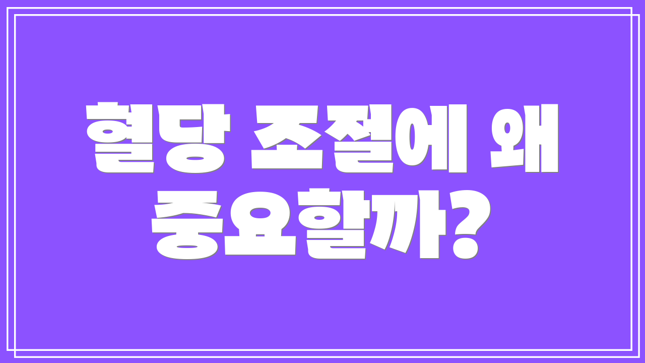 혈당 조절에 왜 중요할까?