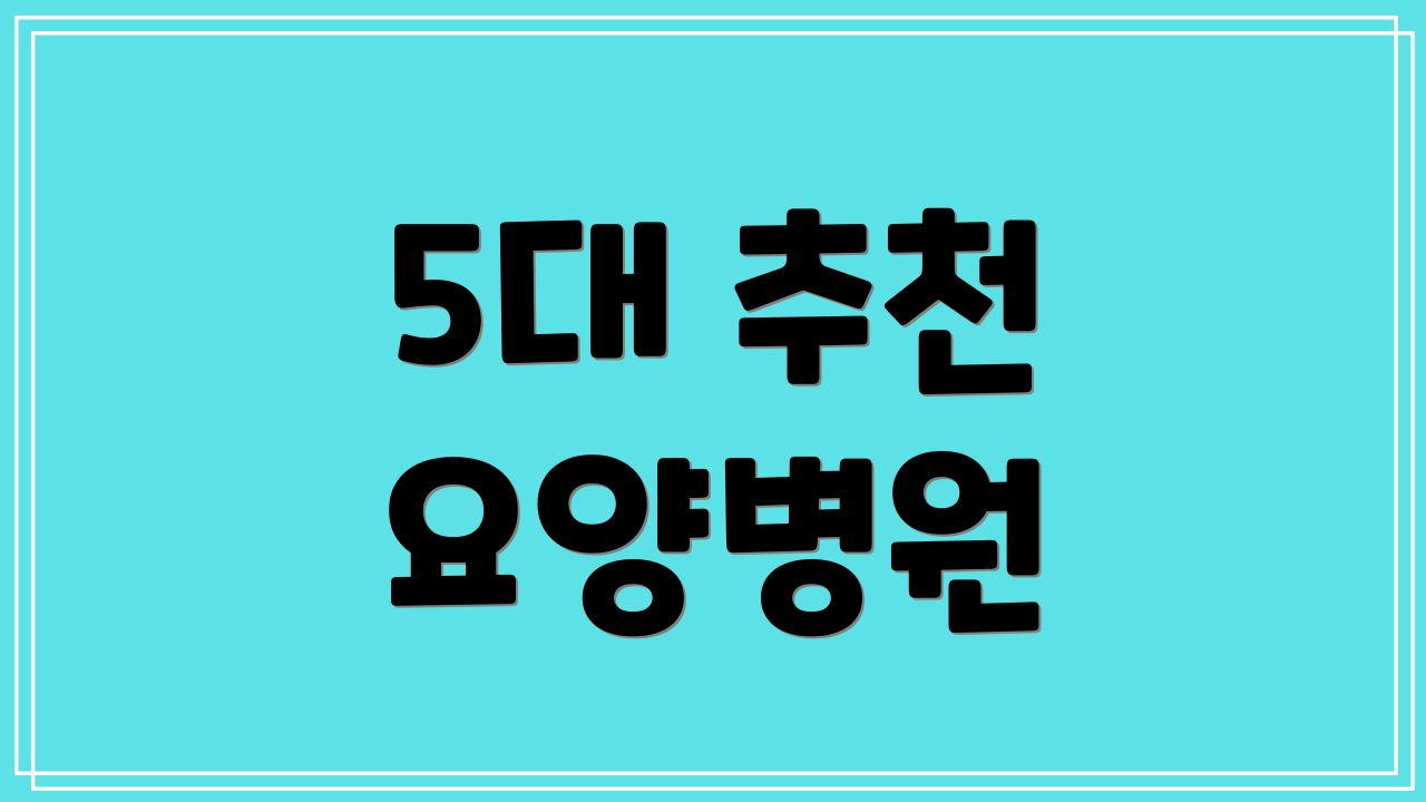5대 추천 요양병원