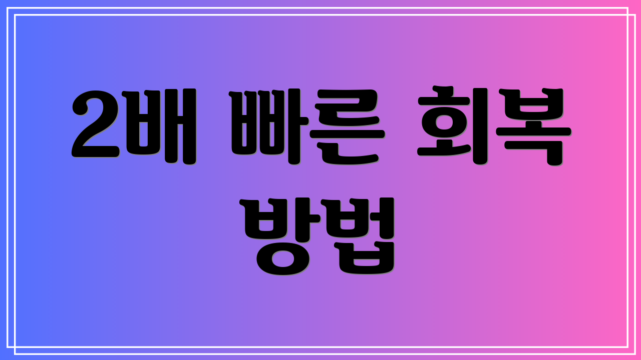 2배 빠른 회복 방법